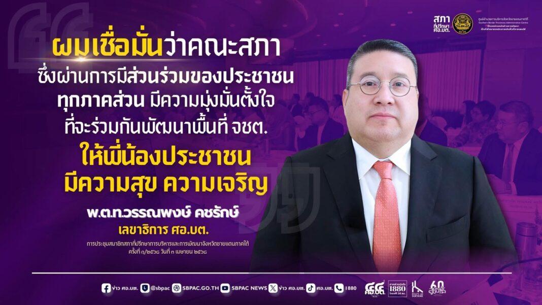 ผมเชื่อมั่นว่า คณะสภา ซึ่งผ่านการมีส่วนร่วมของประชาชนทุกภาคส่วน มีความมุ่งมั่นตั้งใจที่จะร่วมกันพัฒนาพื้นที จชต. ให้พี่น้องประชาชน มีความสุข ความเจริญ ผมเชื่อมั่นว่า คณะสภา ซึ่งผ่านการมีส่วนร่วมของประชาชนทุกภาคส่วน มีความมุ่งมั่นตั้งใจที่จะร่วมกันพัฒนาพื้นที จชต. ให้พี่น้องประชาชน มีความสุข ความเจริญ