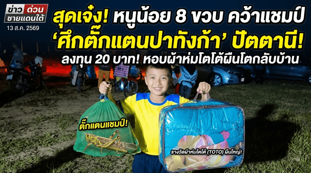 ปัตตานี.- สุดเจ๋ง! หนูน้อย 8 ขวบคว้าแชมป์ “ศึกตั๊กแตนปาทังก้า” ลงทุน 20 บาท หอบผ้าห่มผืนโตกลับบ้าน ชูซอฟต์พาวเวอร์สร้างรอยยิ้มชายแดนใต้ ปัตตานี.- สุดเจ๋ง! หนูน้อย 8 ขวบคว้าแชมป์ “ศึกตั๊กแตนปาทังก้า” ลงทุน 20 บาท หอบผ้าห่มผืนโตกลับบ้าน ชูซอฟต์พาวเวอร์สร้างรอยยิ้มชายแดนใต้